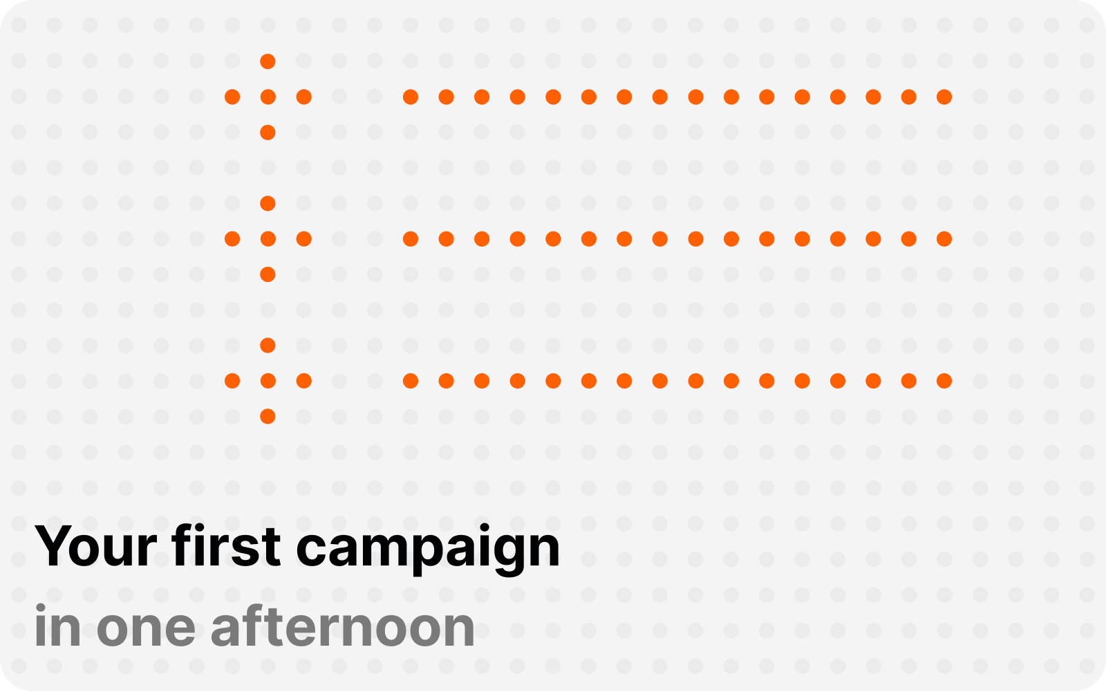 Your first campaign, in one afternoon